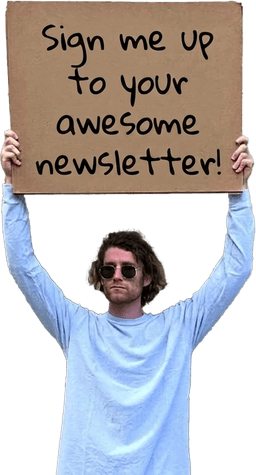 Sign me up to your awesome newsletter!